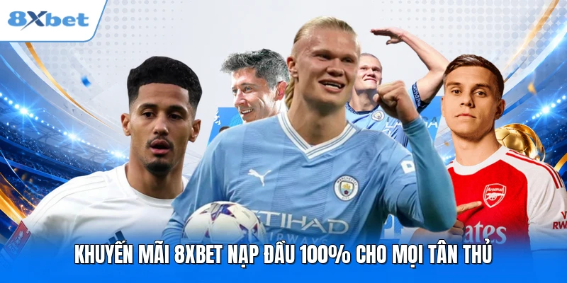 Khuyến mãi 8XBET nạp đầu 100% cho mọi tân thủ